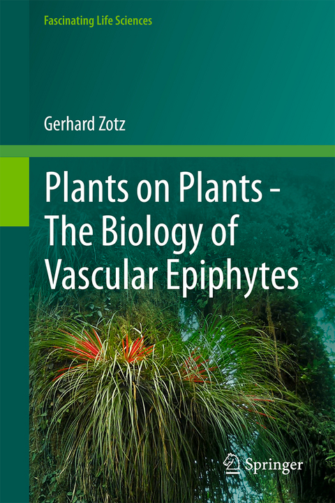 Plants on Plants &ndash; The Biology of Vascular Epiphytes - Gerhard Zotz