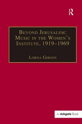Beyond Jerusalem: Music in the Women's Institute, 1919-1969 -  Lorna Gibson