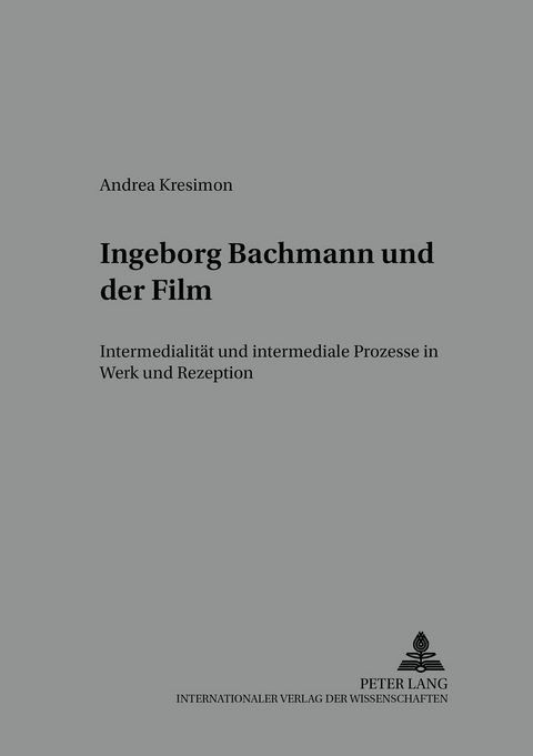 Ingeborg Bachmann und der Film - Andrea Kresimon