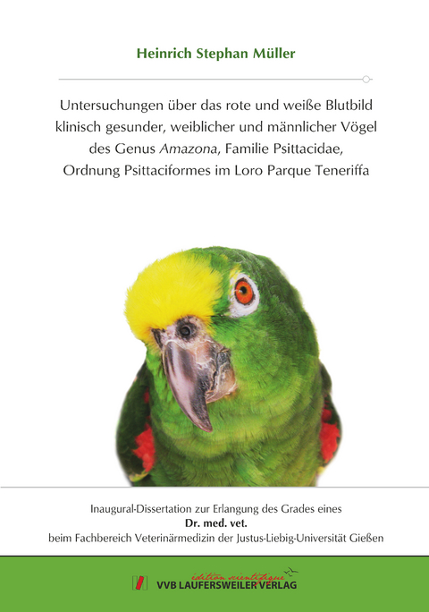 Untersuchungen &uuml;ber das rote und wei&szlig;e Blutbild klinisch gesunder, weiblicher und m&auml;nnlicher V&ouml;gel des Genus Amazona, Familie Psittacidae, Ordnung Psittaciformes im Loro Parque Teneriffa - Heinrich Stephan M&uuml;ller