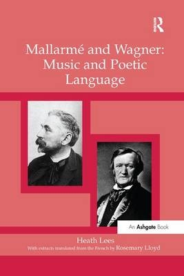 Mallarme Wagner: Music and Poetic Language -  Heath Lees
