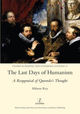 Last Days of Humanism: A Reappraisal of Quevedo's Thought -  Alfonso Rey