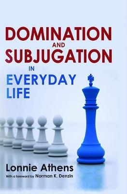 Domination and Subjugation in Everyday Life -  Lonnie Athens