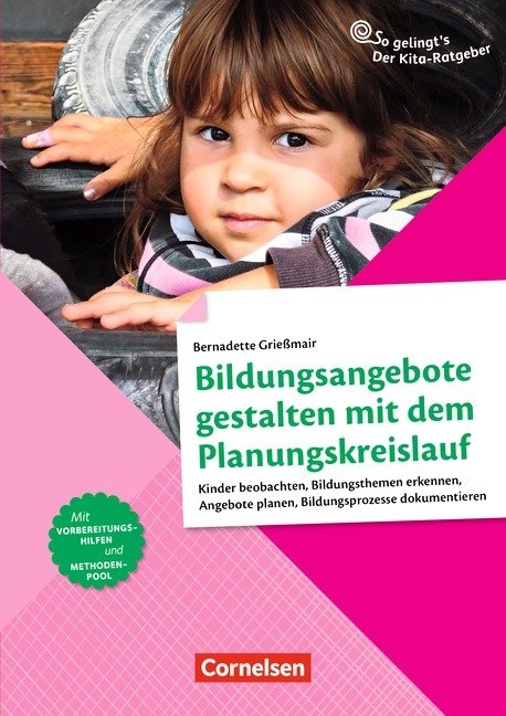 So gelingt's - Der Kita-Ratgeber - Beobachtung und Dokumentation / Bildungsangebote gestalten mit dem Planungskreislauf - Bernadette Grie&szlig;mair