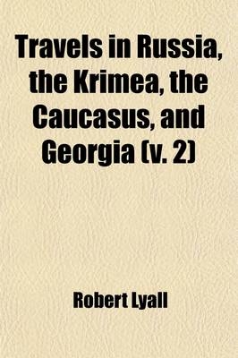 Travels in Russia, the Krimea, the Caucasus, and Georgia Volume 2