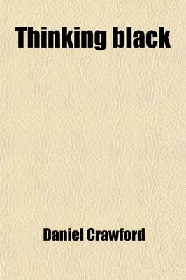 Thinking Black; 22 Years Without a Break in the Long Grass of Central Africa - Daniel Crawford
