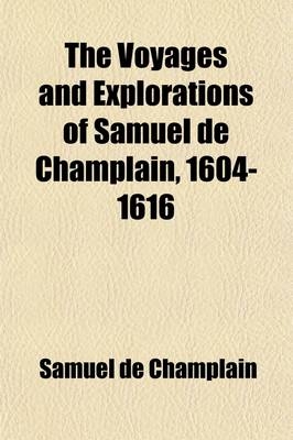 The Voyages and Explorations of Samuel de Champlain, 1604-1616 (Volume 2)