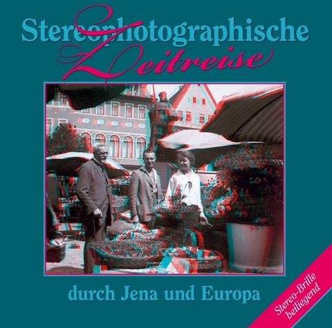 Stereophotographische Zeitreise durch Jena und Europa - 