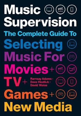 Music Supervision: Selecting Music for Movies, TV, Games & New Media