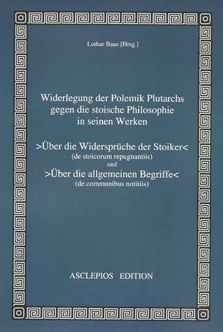 Widerlegung der Polemik Plutarchs gegen die stoische Philosophie in seinen Werken >Über die Widersprüche der Stoiker< und >Über die allgemeinen Begriffe<