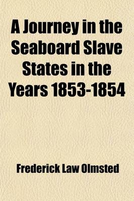A Journey in the Seaboard Slave States in the Years 1853-1854 (Volume 1); With Remarks on Their Economy