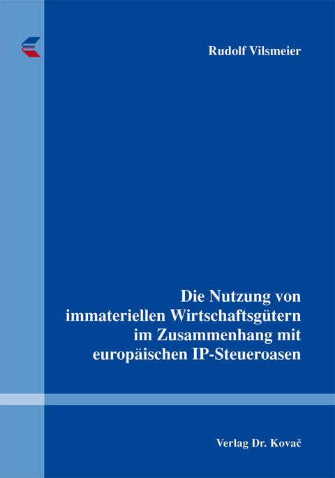 Die Nutzung von immateriellen Wirtschaftsgütern im Zusammenhang mit europäischen IP-Steueroasen - Rudolf Vilsmeier