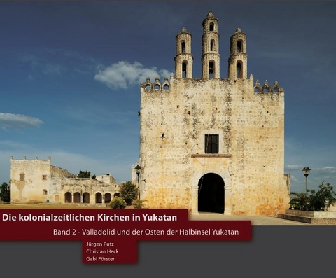Die kolonialzeitlichen Kirchen in Yukatan - J&uuml;rgen Putz, Christian Heck