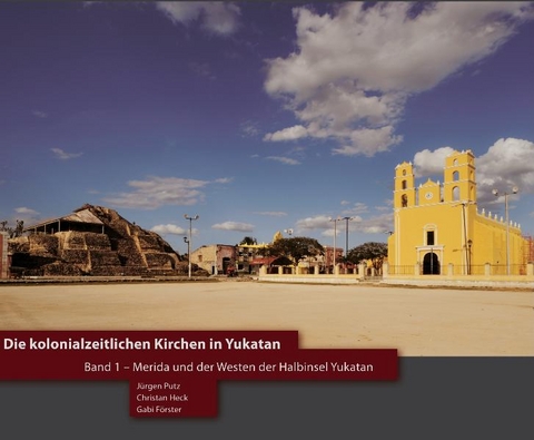 Die kolonialzeitlichen Kirchen in Yukatan - J&uuml;rgen Putz, Christian Heck