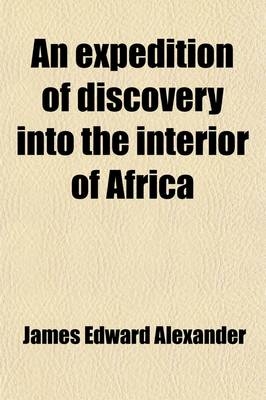 An Expedition of Discovery Into the Interior of Africa; Through the Hitherto Undescribed Countries of the Great Namaquas, Boschmans, and Hill Damaras Volume 2