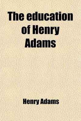 The Education of Henry Adams - Henry Adams