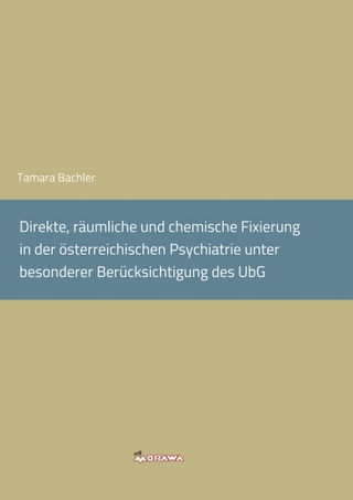Direkte, räumliche und chemische Fixierung in der österreichischen Psychiatrie unter besonderer Berücksichtigung des UbG.