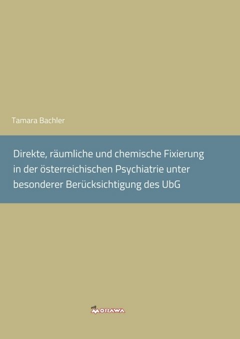 Direkte, räumliche und chemische Fixierung in der österreichischen Psychiatrie unter besonderer Berücksichtigung des UbG. - Tamara Bachler