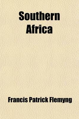 Southern Africa; A Geography and Natural History of the Country, Colonies, and Inhabitants from the Cape of Good Hope to Angola. Together with Notices of Their Origins, Manners, Habits, Customs, Traditions, Superstitions, Religious Useages, Languages, Past