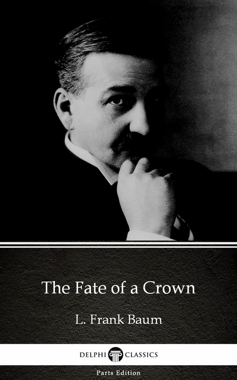 Fate of a Crown by L. Frank Baum - Delphi Classics (Illustrated) -  L. Frank Baum