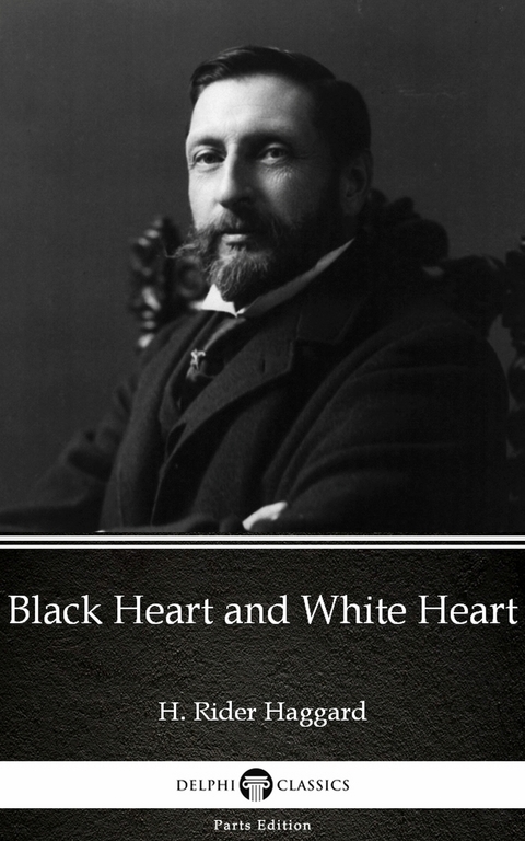 Black Heart and White Heart by H. Rider Haggard - Delphi Classics (Illustrated) -  H. Rider Haggard