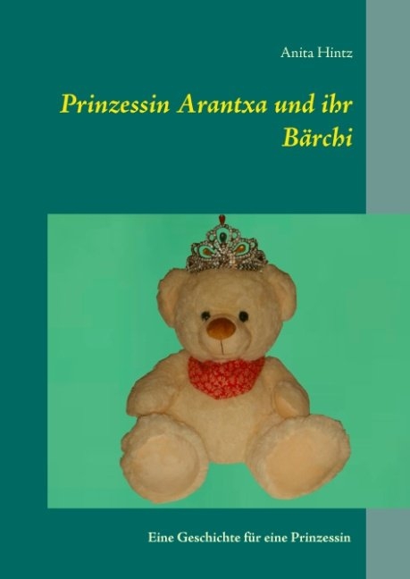 Prinzessin Arantxa und ihr Bärchi - Anita Hintz
