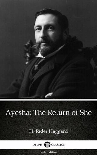 Ayesha The Return of She by H. Rider Haggard - Delphi Classics (Illustrated)