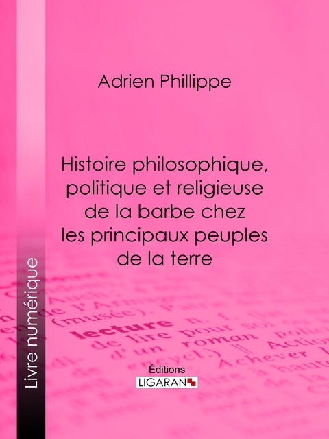 Histoire philosophique, politique et religieuse de la barbe chez les principaux peuples de la terre -  Ligaran, Adrien Phillippe