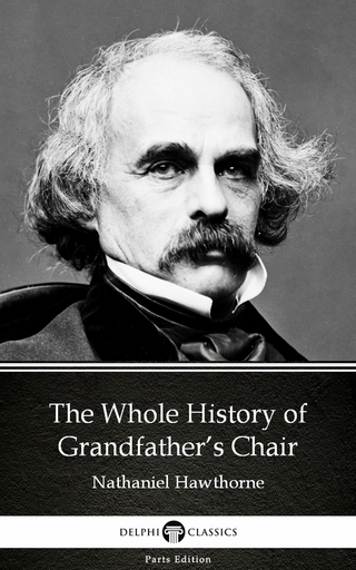 Whole History of Grandfather's Chair by Nathaniel Hawthorne - Delphi Classics (Illustrated)