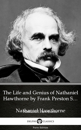 Life and Genius of Nathaniel Hawthorne by Frank Preston Stearns by Nathaniel Hawthorne - Delphi Classics (Illustrated)