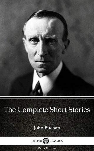 Complete Short Stories by John Buchan - Delphi Classics (Illustrated)