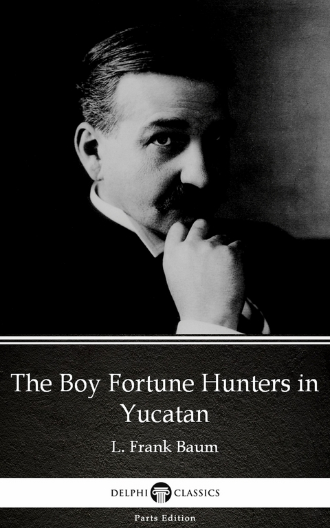 Boy Fortune Hunters in Yucatan by L. Frank Baum - Delphi Classics (Illustrated) -  L. Frank Baum