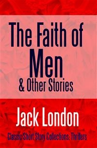 Faith of Men & Other Stories -  Jack London