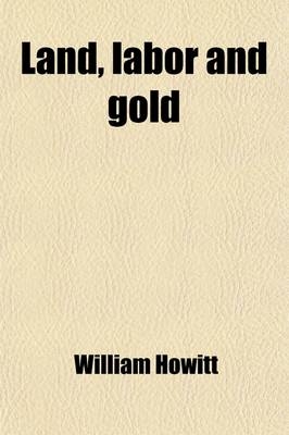 Land, Labor and Gold (Volume 2); Or, Two Years in Victoria with Visits to Sydney and Van Diemen's Land