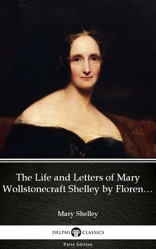 Life and Letters of Mary Wollstonecraft Shelley by Florence A. Thomas Marshall - Delphi Classics (Illustrated)