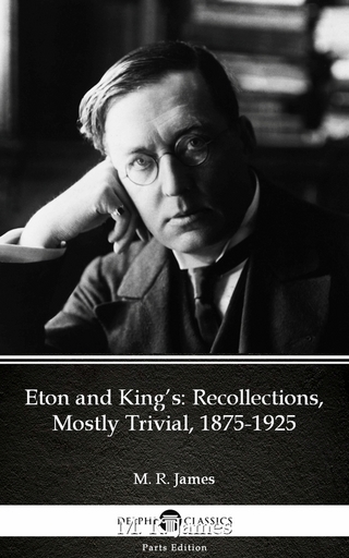 Eton and King's Recollections, Mostly Trivial, 1875-1925 by M. R. James - Delphi Classics (Illustrated)