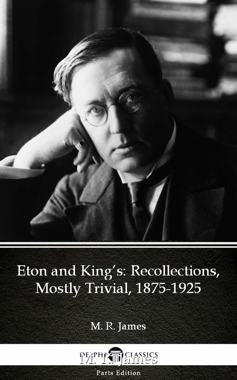 Eton and King's Recollections, Mostly Trivial, 1875-1925 by M. R. James - Delphi Classics (Illustrated) -  M. R. James