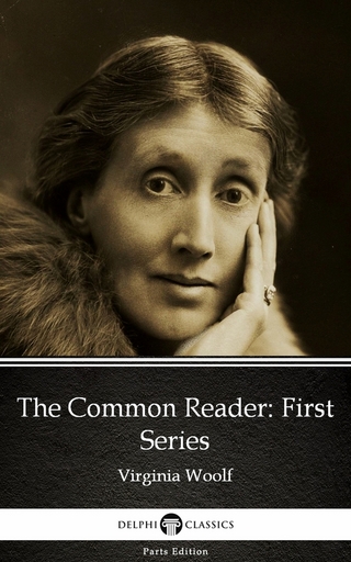 Common Reader First Series by Virginia Woolf - Delphi Classics (Illustrated)