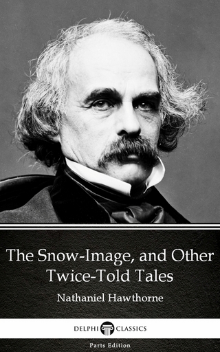 Snow-Image, and Other Twice-Told Tales by Nathaniel Hawthorne - Delphi Classics (Illustrated)