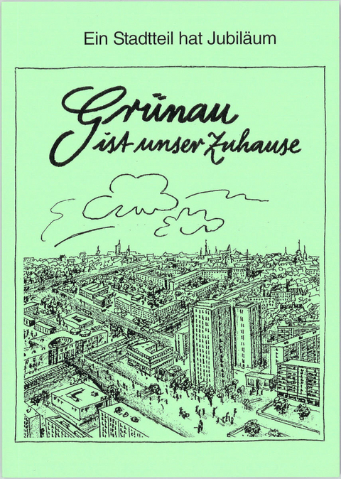 Gr&uuml;nau ist unser Zuhause - Johannes Burkhardt, Gertraud D&ouml;rschel, Georg H&auml;dicke, Hildegard Hofmann, Elfriede K&uuml;hle, Gisela Kurtz, Christel Lehmann, Karlheinz Lehmann, Helga Marten-Rausch, Traute Mengel, G&uuml;nter R&ouml;tzsch, Susanne Rosenkranz