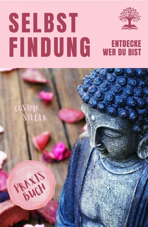 Selbstfindung: DAS GROSSE PRAXISBUCH DER SELBSTFINDUNG! Zu sich selbst finden, eigene (Herzens-) Ziele erreichen und ein Leben leben, dass wirklich passt! Eine Schritt für Schritt Anleitung zur Selbstfindung - Cosima Sieger