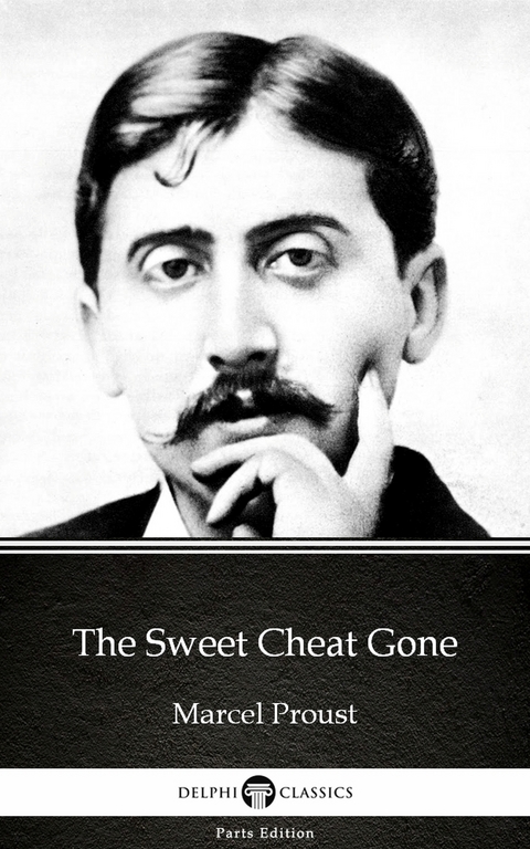 Sweet Cheat Gone by Marcel Proust - Delphi Classics (Illustrated) -  Marcel Proust