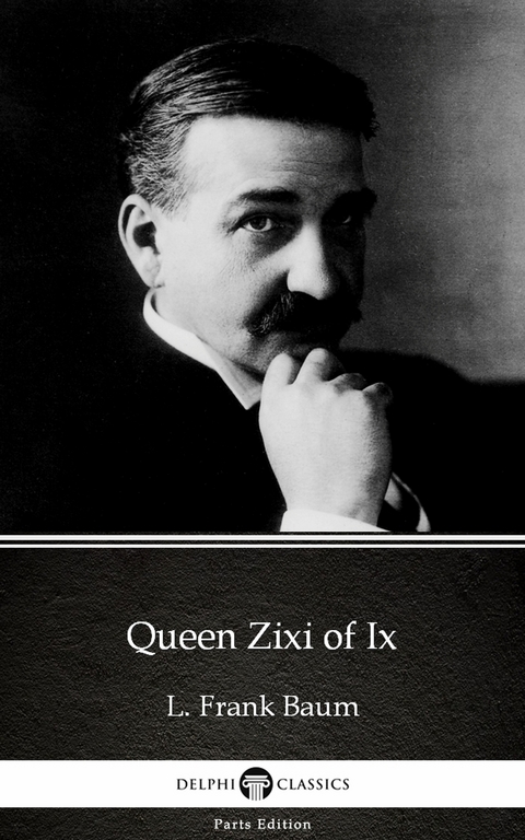 Queen Zixi of Ix by L. Frank Baum - Delphi Classics (Illustrated) -  L. Frank Baum