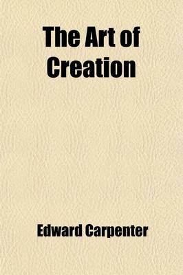 The Art of Creation; Essays on the Self and Its Powers