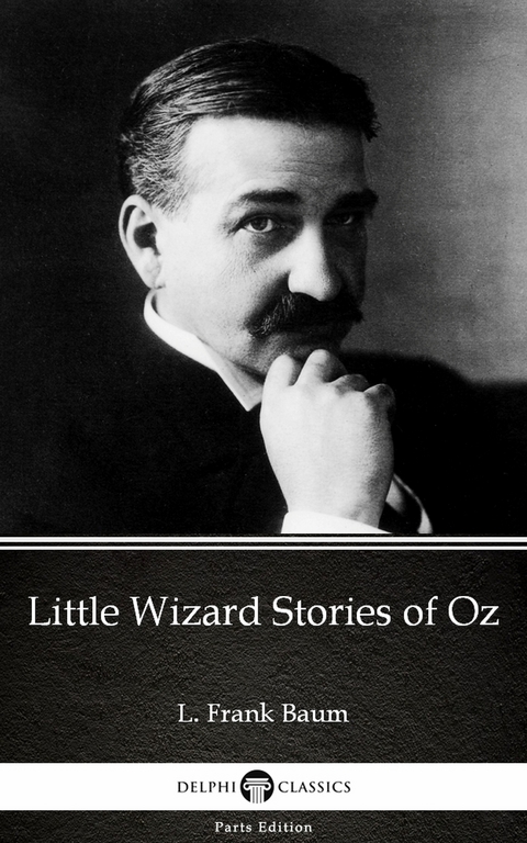Little Wizard Stories of Oz by L. Frank Baum - Delphi Classics (Illustrated) -  L. Frank Baum
