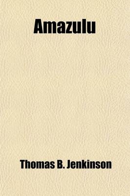 Amazulu; The Zulus, Their Past History, Manners, Customs, and Language, with Observations on the Country - Thomas B Jenkinson