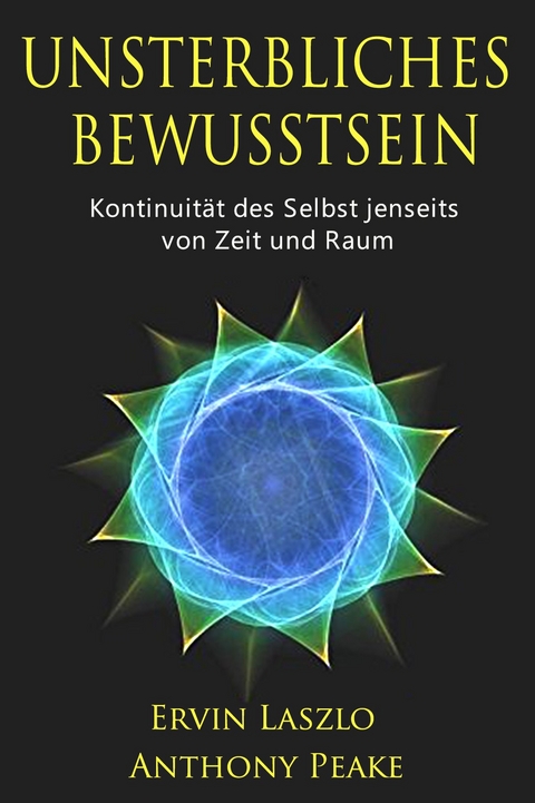 Unsterbliches Bewusstsein - Ervin Laszlo, Anthony Peake