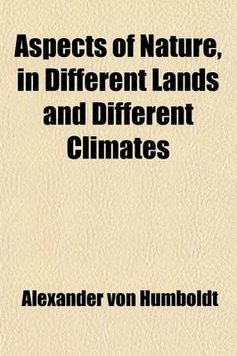 Aspects of Nature, in Different Lands and Different Climates; With Scientific Elucidations
