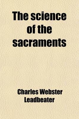 The Science of the Sacraments - Charles Webster Leadbeater