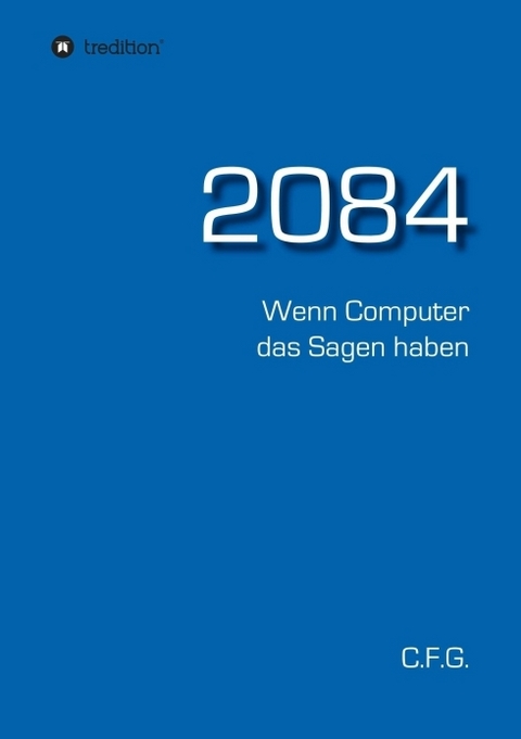 2084 - Wenn Computer das Sagen haben - C.F. G.
